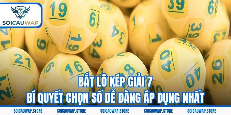 Bắt Lô Kép Giải 7 - Bí Quyết Chọn Số Dễ Dàng Áp Dụng Nhất