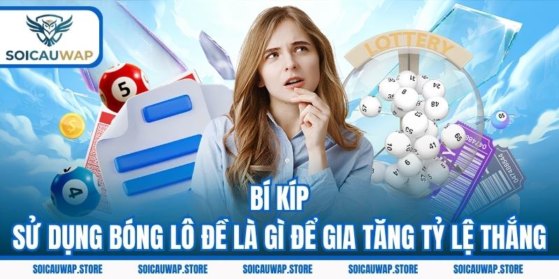 Bí kíp sử dụng bóng lô đề là gì để gia tăng tỷ lệ thắng