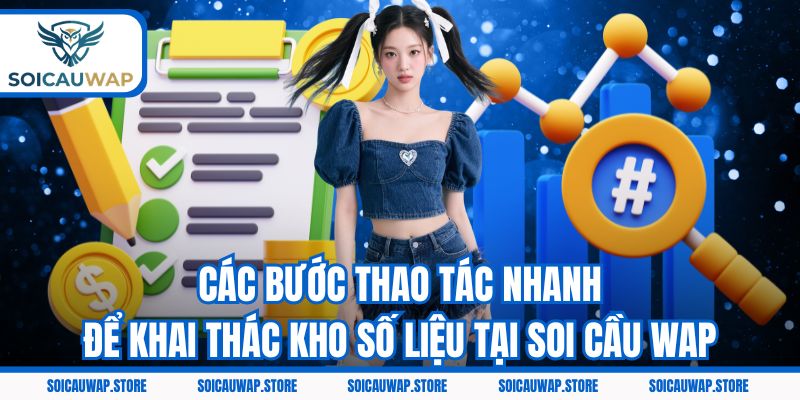 Các bước thao tác nhanh để khai thác kho số liệu tại Soi cầu Wap