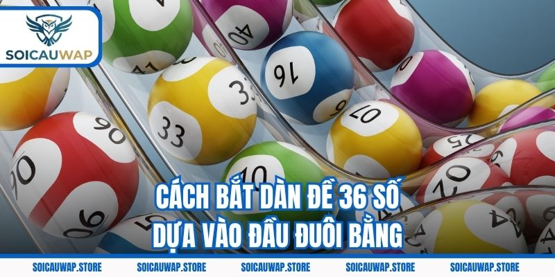 Cách bắt dàn đề 36 số dựa vào đầu đuôi bằng