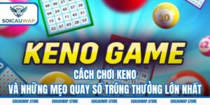 Cách Chơi Keno Và Những Mẹo Quay Số Trúng Thưởng Lớn Nhất