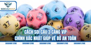 Cách Soi Cầu 3 Càng VIP Chính Xác Nhất Giúp Về Bờ An Toàn