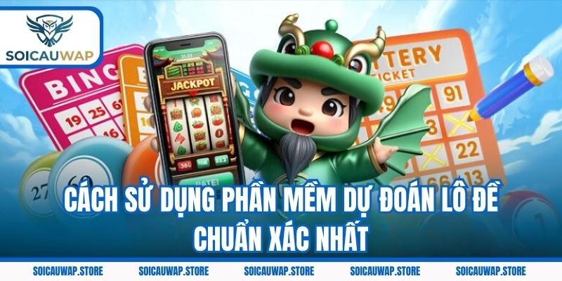 Cách sử dụng phần mềm dự đoán lô đề chuẩn xác nhất