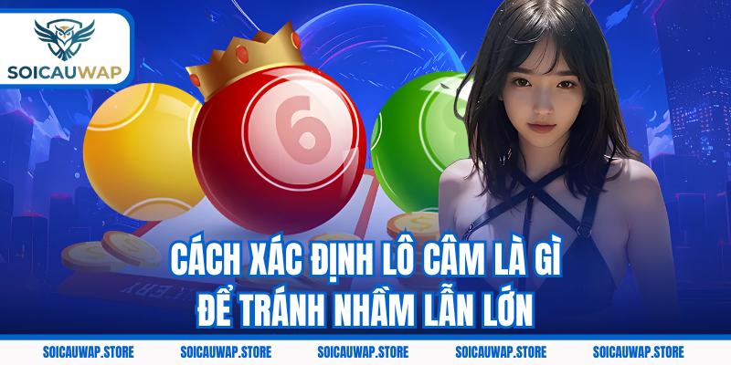Cách xác định lô câm là gì để tránh nhầm lẫn lớn