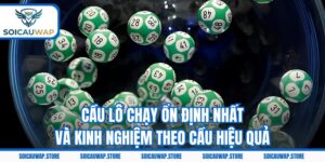 Cầu Lô Chạy Ổn Định Nhất Và Kinh Nghiệm Theo Cầu Hiệu Quả