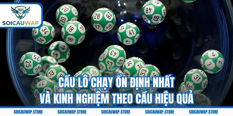 Cầu Lô Chạy Ổn Định Nhất Và Kinh Nghiệm Theo Cầu Hiệu Quả