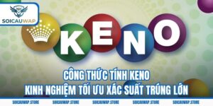 Công Thức Tính Keno – Kinh Nghiệm Tối Ưu Xác Suất Trúng Lớn