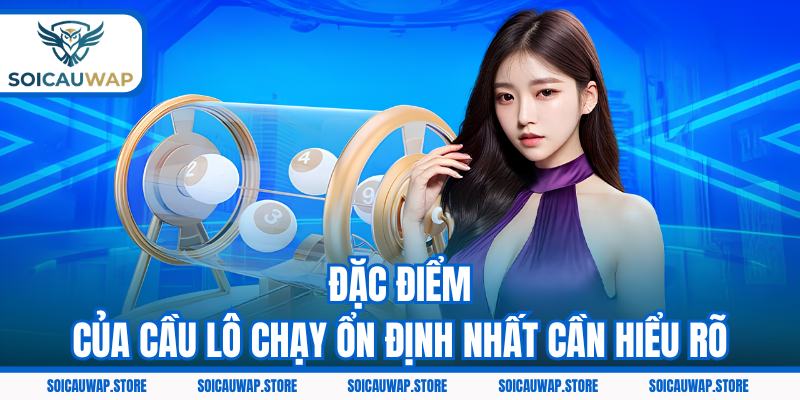 Đặc điểm của cầu lô chạy ổn định nhất cần hiểu rõ