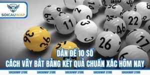 Dàn Đề 10 Số - Cách Vây Bắt Bảng Kết Quả Chuẩn Xác Hôm Nay