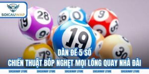 Dàn Đề 5 Số - Chiến Thuật Bóp Nghẹt Mọi Lồng Quay Nhà Đài