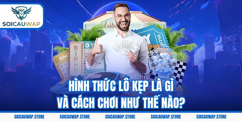 Hình thức lô kẹp là gì và cách chơi như thế nào?