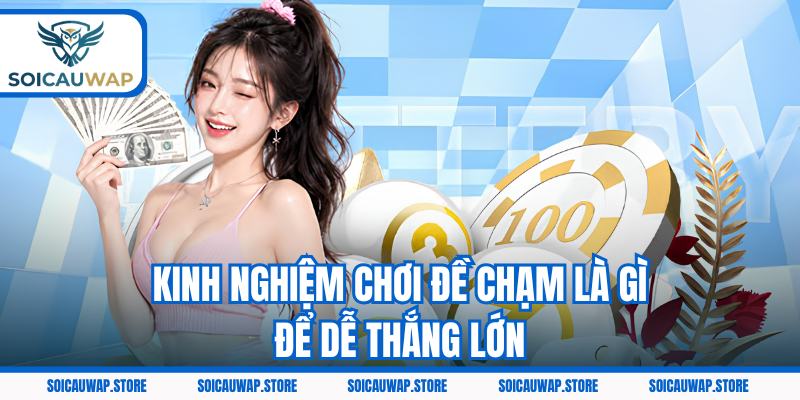 Kinh nghiệm chơi đề chạm là gì để dễ thắng lớn