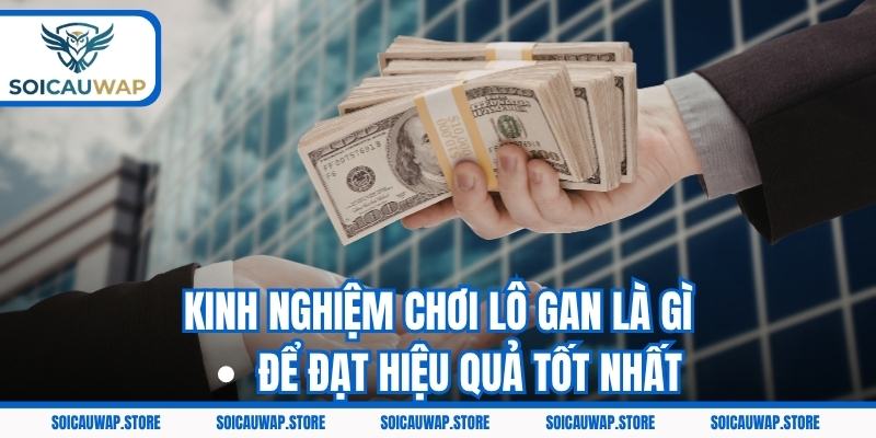 Kinh nghiệm chơi lô gan là gì để đạt hiệu quả tốt nhất