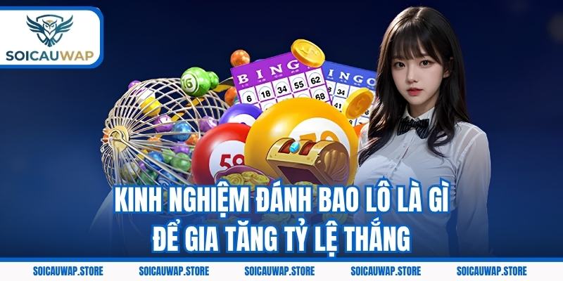 Kinh nghiệm đánh bao lô là gì để gia tăng tỷ lệ thắng