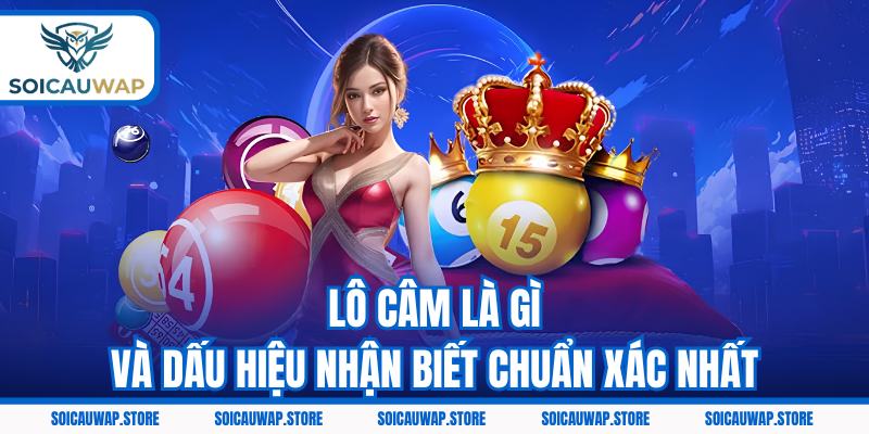 Lô câm là gì và dấu hiệu nhận biết chuẩn xác nhất