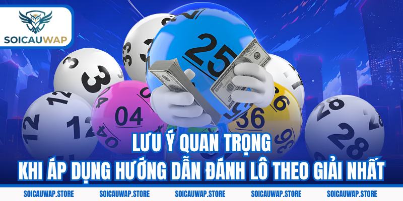 Lưu ý quan trọng khi áp dụng hướng dẫn đánh lô theo giải nhất