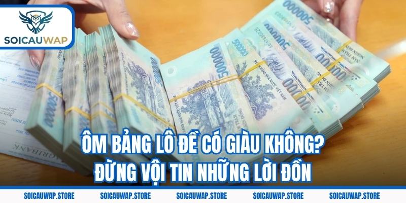 Ôm Bảng Lô Đề Có Giàu Không? Đừng Vội Tin Những Lời Đồn
