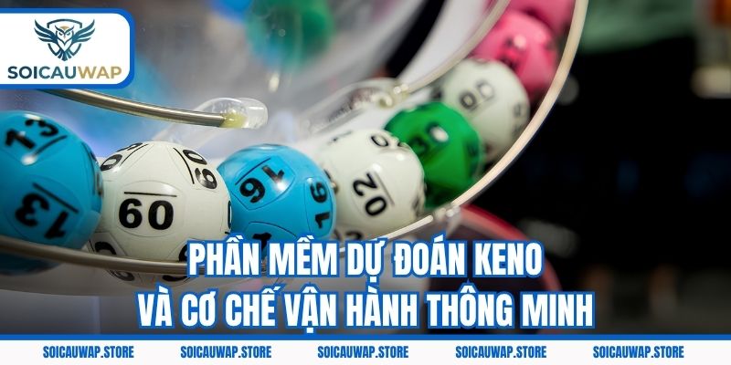 Phần mềm dự đoán Keno và cơ chế vận hành thông minh