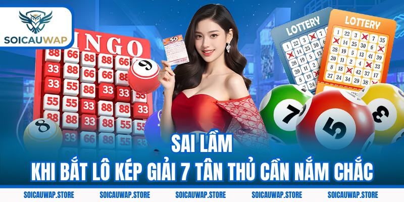 Sai lầm khi bắt lô kép giải 7 tân thủ cần nắm chắc