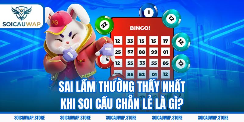 Sai lầm thường thấy nhất khi soi cầu chẵn lẻ là gì?