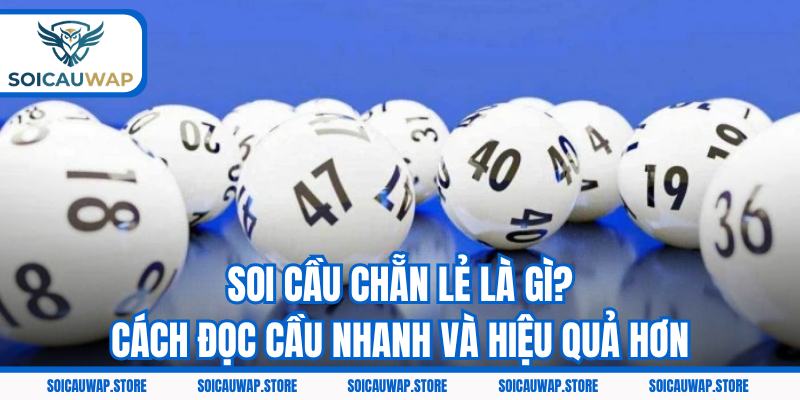 Soi Cầu Chẵn Lẻ Là Gì? Cách Đọc Cầu Nhanh Và Hiệu Quả Hơn