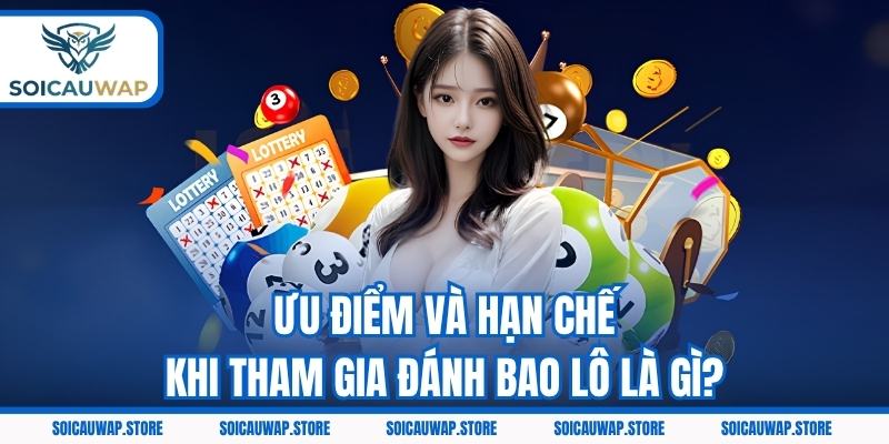 Ưu điểm và hạn chế khi tham gia đánh bao lô là gì?