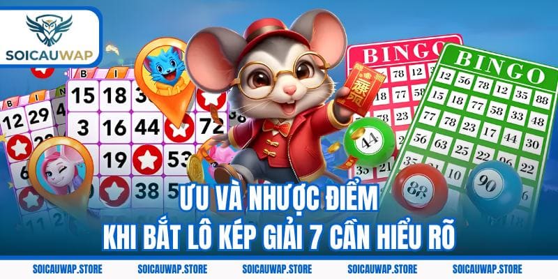 Ưu và nhược điểm khi bắt lô kép giải 7 cần hiểu rõ